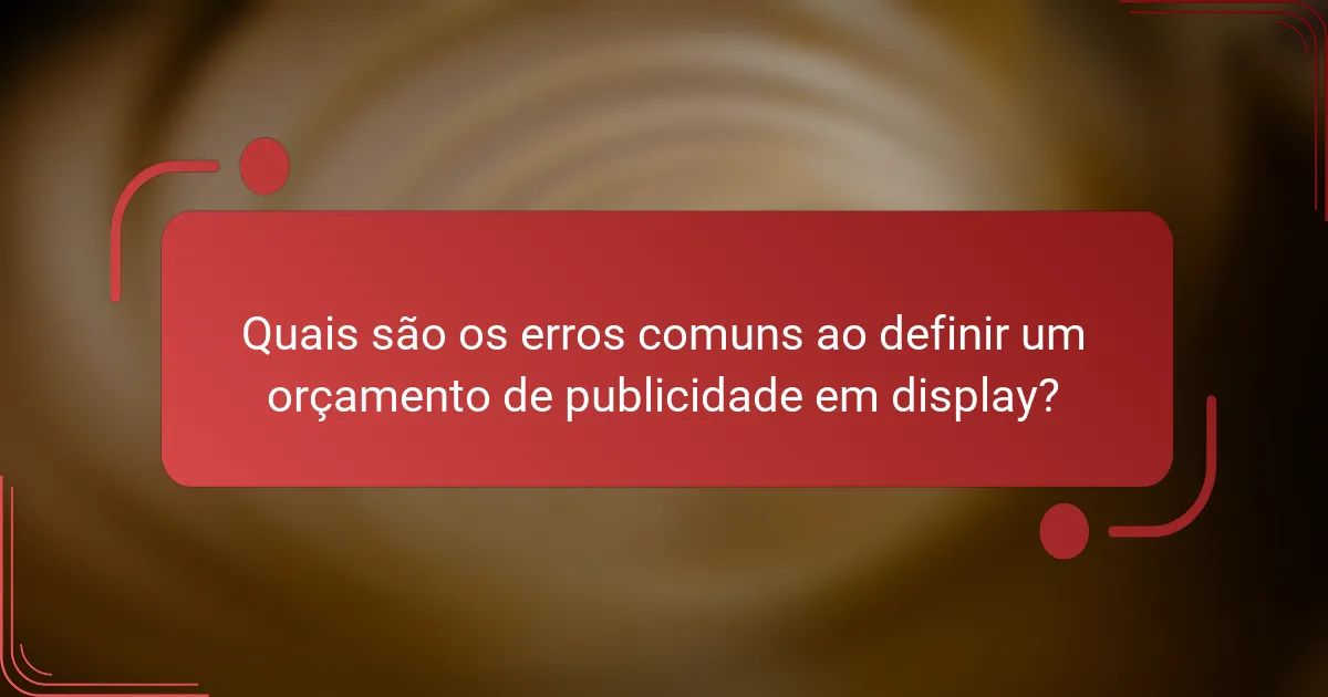 Quais são os erros comuns ao definir um orçamento de publicidade em display?
