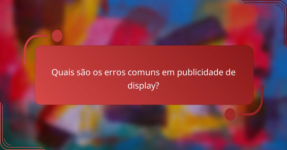 Quais são os erros comuns em publicidade de display?