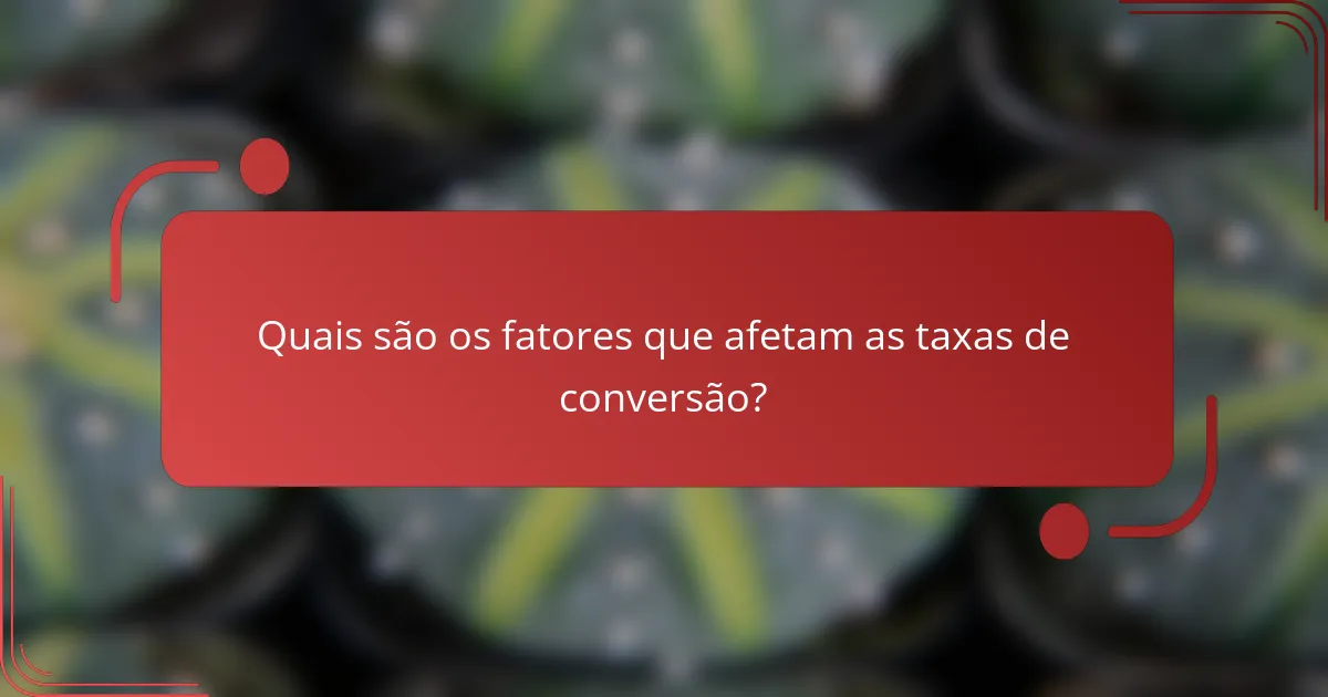Quais são os fatores que afetam as taxas de conversão?