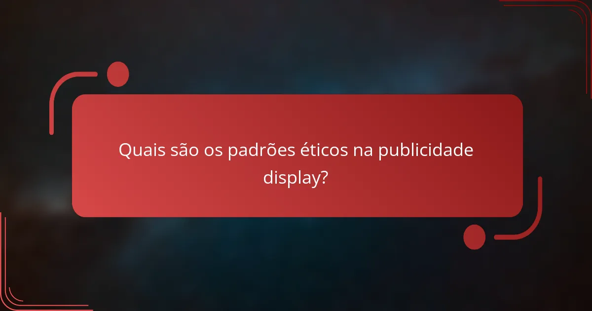 Quais são os padrões éticos na publicidade display?