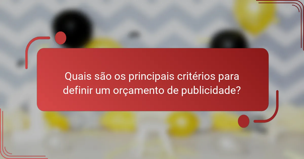 Quais são os principais critérios para definir um orçamento de publicidade?