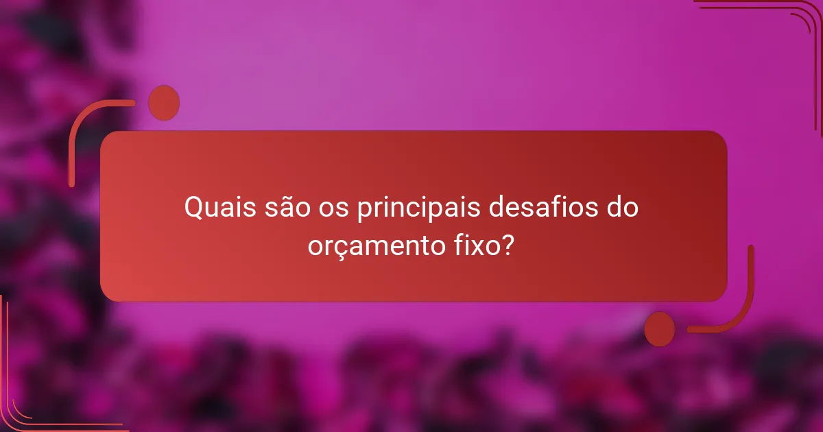 Quais são os principais desafios do orçamento fixo?