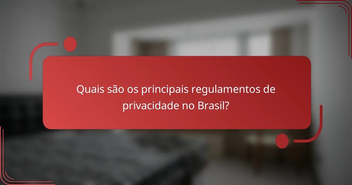 Quais são os principais regulamentos de privacidade no Brasil?