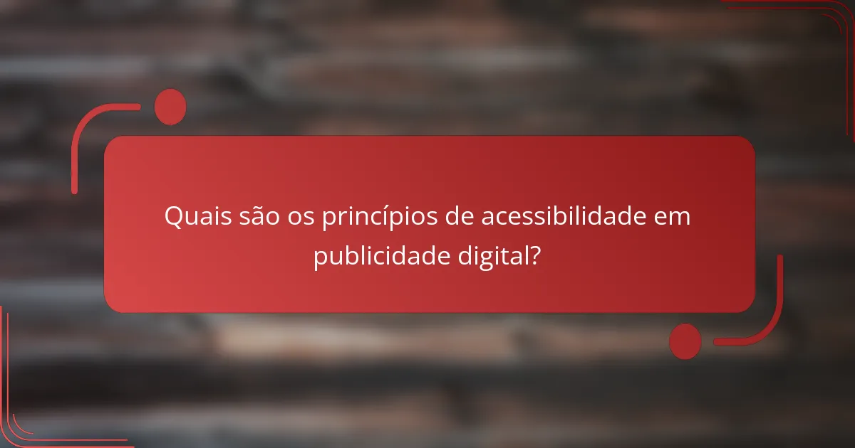 Quais são os princípios de acessibilidade em publicidade digital?