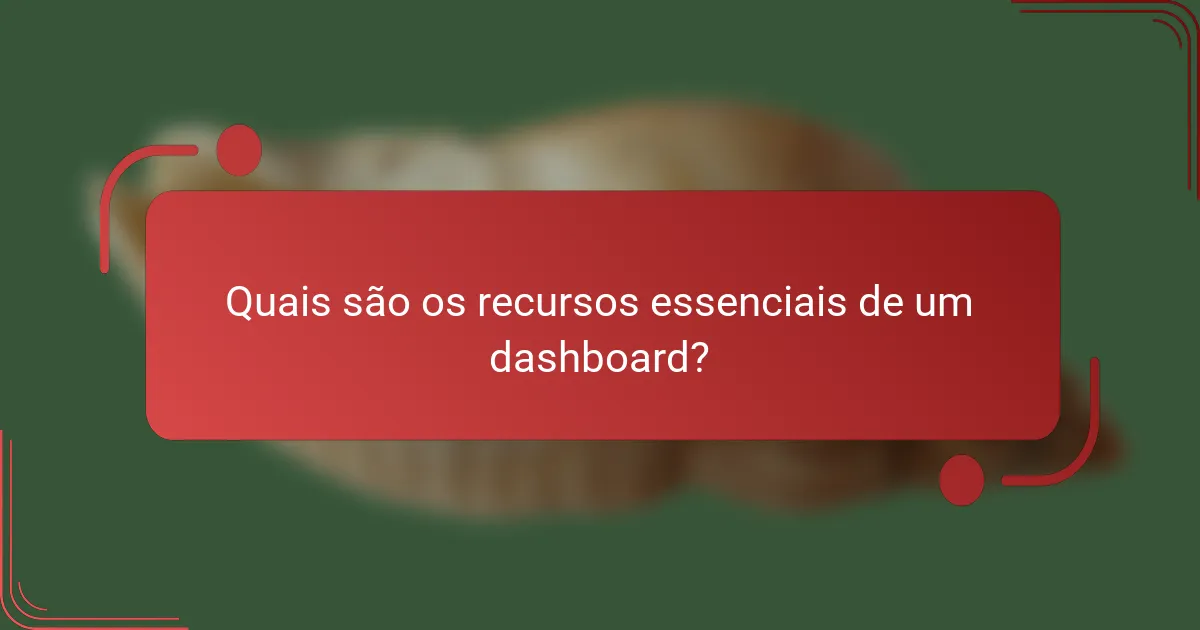Quais são os recursos essenciais de um dashboard?