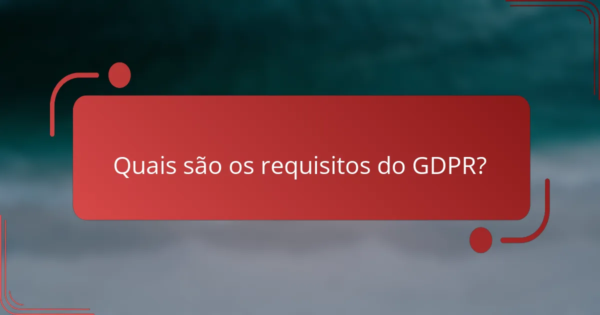 Quais são os requisitos do GDPR?