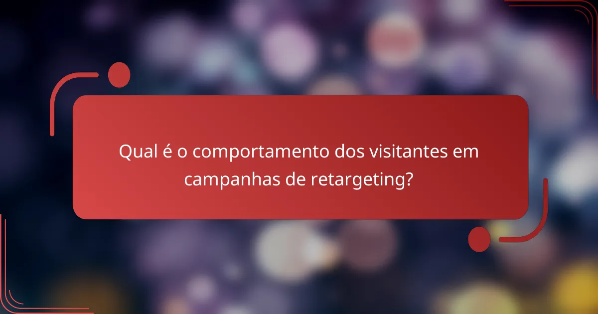 Qual é o comportamento dos visitantes em campanhas de retargeting?
