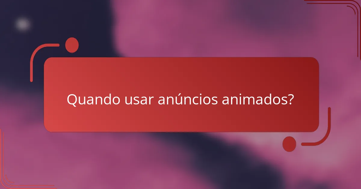 Quando usar anúncios animados?